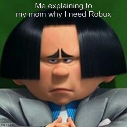 robux | Me explaining to my mom why I need Robux | image tagged in robux | made w/ Imgflip meme maker