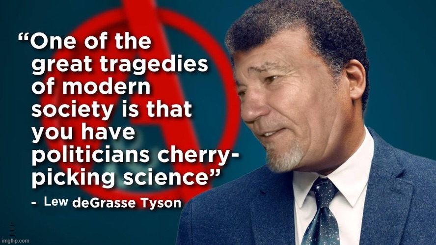 ain't it da truth | ONE OF THE GREAT TRAGEDIES OF MODERN SOCIETY IS THAT YOU HAVE POLITICIANS CHERRY PICKING SCIENCE | image tagged in politicians,science,kewlew | made w/ Imgflip meme maker