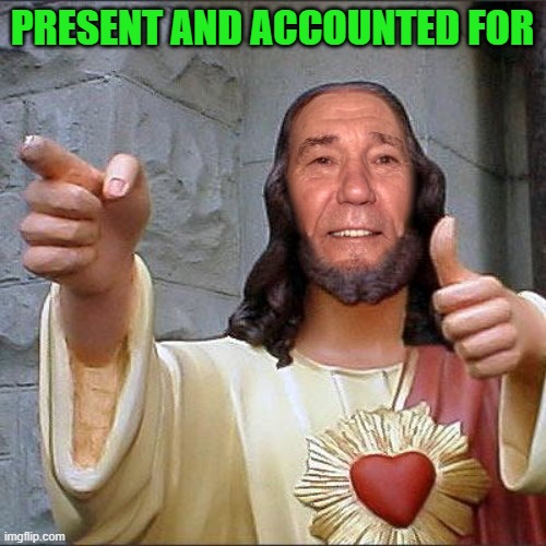 PRESENT AND ACCOUNTED FOR | image tagged in kewl christ | made w/ Imgflip meme maker