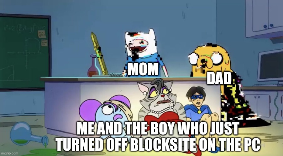 new template :O | DAD; MOM; ME AND THE BOY WHO JUST TURNED OFF BLOCKSITE ON THE PC | image tagged in pibby hiding from finn and jake | made w/ Imgflip meme maker