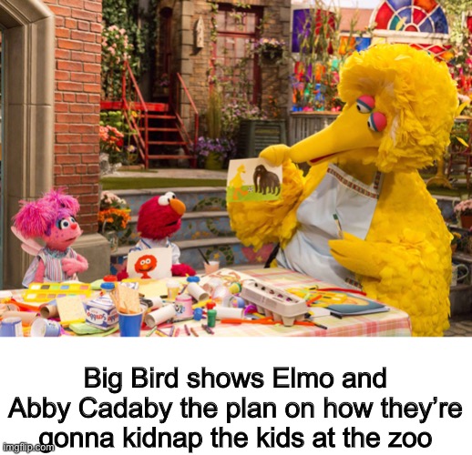 Big Bird shows Elmo and Abby Cadaby the plan on how they’re gonna kidnap the kids at the zoo | made w/ Imgflip meme maker