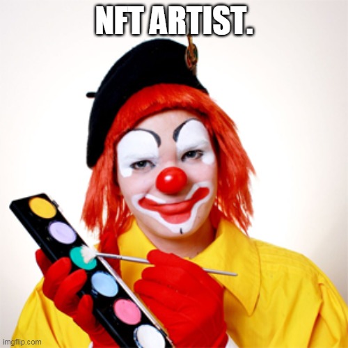 Your average NFT artist. | NFT ARTIST. | image tagged in clown,nft,crypto,clowns,cryptocurrency,scam | made w/ Imgflip meme maker