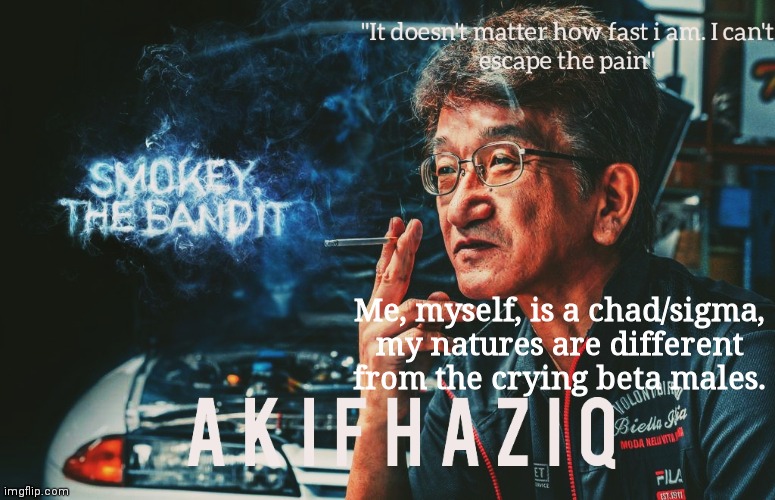 Akifhaziq Smokey Nagata template | Me, myself, is a chad/sigma, my natures are different from the crying beta males. | image tagged in akifhaziq smokey nagata template | made w/ Imgflip meme maker