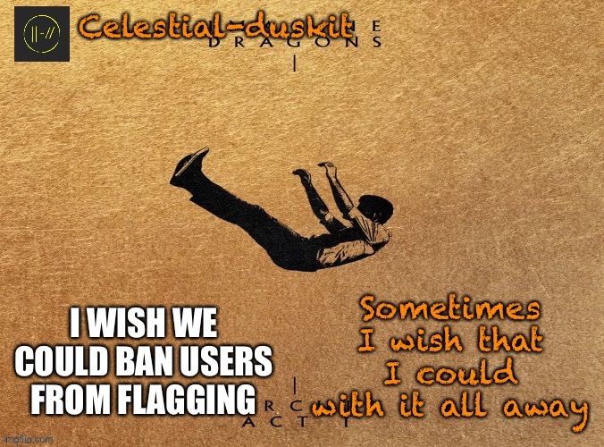 The only good is my approvals go up | I WISH WE COULD BAN USERS FROM FLAGGING | image tagged in duskit s mercury act 1 temp | made w/ Imgflip meme maker
