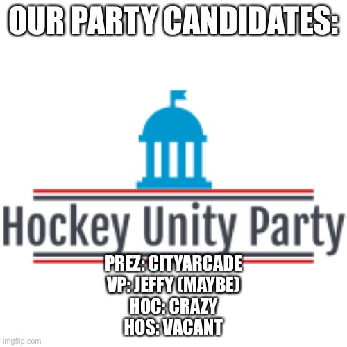 HUP | OUR PARTY CANDIDATES:; PREZ: CITYARCADE
VP: JEFFY (MAYBE)
HOC: CRAZY
HOS: VACANT | image tagged in hup | made w/ Imgflip meme maker