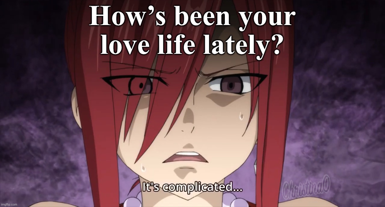 Erza’s love life Fairy Tail Meme | How’s been your love life lately? | image tagged in fairy tail,memes,fairy tail meme,erza scarlet,anime meme,jellal fernandes | made w/ Imgflip meme maker