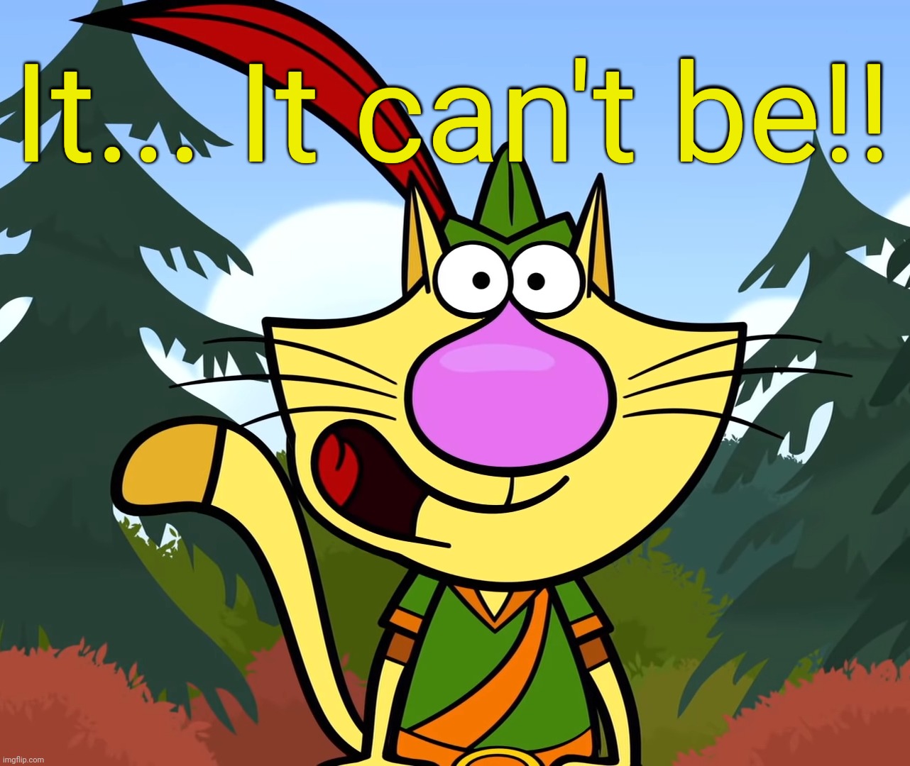 No Way!! (Nature Cat) | It... It can't be!! | image tagged in no way nature cat | made w/ Imgflip meme maker