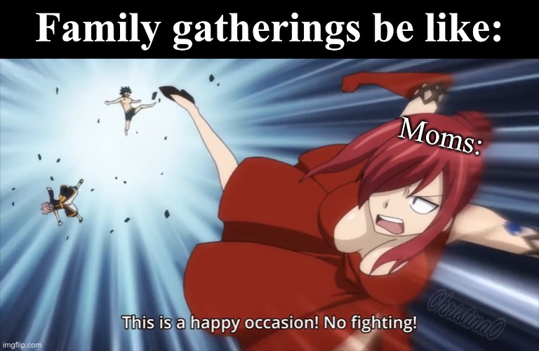 Family Gathering Meme Fairy Tail | Family gatherings be like:; Moms: | image tagged in fairy tail,memes,fairy tail meme,erza scarlet,family,anime meme | made w/ Imgflip meme maker
