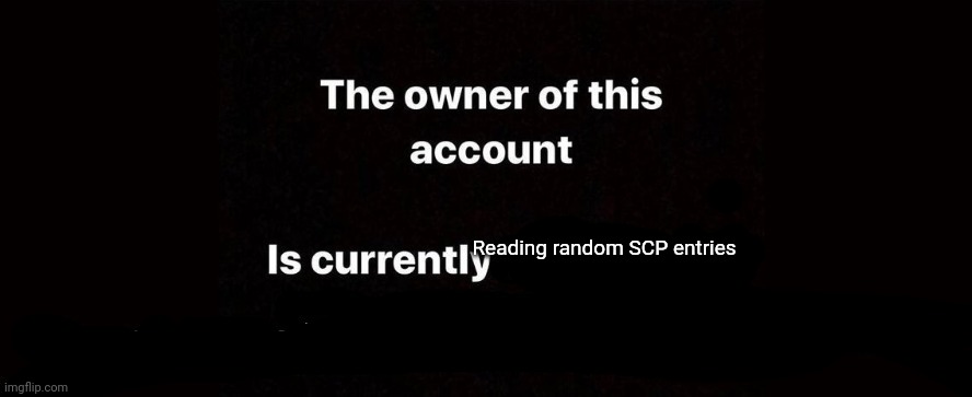Auf Wiedersehen | Reading random SCP entries | image tagged in the owner of this account is currently | made w/ Imgflip meme maker