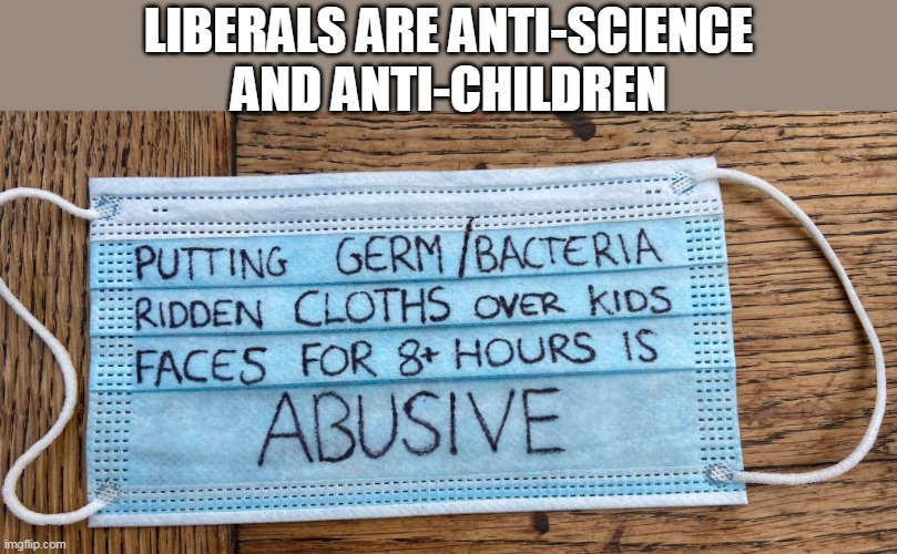 Liberals- hateful individuals, afraid of the truth. | LIBERALS ARE ANTI-SCIENCE
AND ANTI-CHILDREN | image tagged in covid-19,masks,mean girls | made w/ Imgflip meme maker