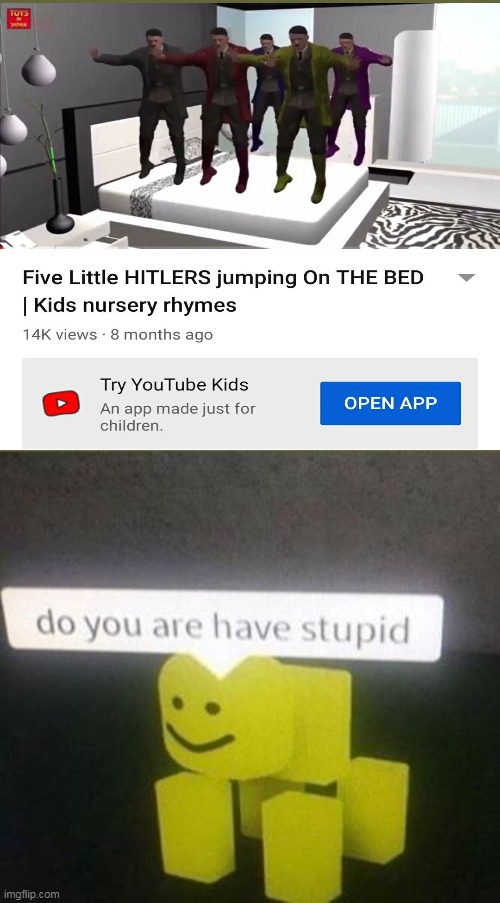 Great moderation YouTube. | image tagged in do you are have stupid,adolf hitler,five little hitlers jumping on the bed,nazi,youtube kids,youtube has crap moderation | made w/ Imgflip meme maker