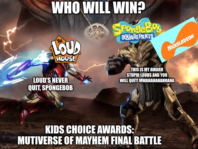 Nickelodeon Kids Choice Awards 2022: Mutiverse Of Mayhem |  WHO WILL WIN? THIS IS MY AWARD STUPID LOUDS AND YOU WILL QUIT! MWAHAHAHAHHAHA; LOUD’S NEVER QUIT, SPONGEBOB; KIDS CHOICE AWARDS: MUTIVERSE OF MAYHEM FINAL BATTLE | image tagged in the loud house,mocking spongebob | made w/ Imgflip meme maker