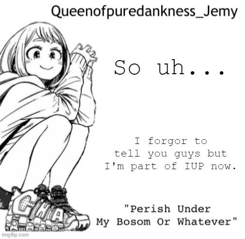 I quit CSP, sorry. No hard feelings.. Just didn't seem like the right party for me. | So uh... I forgor to tell you guys but I'm part of IUP now. | image tagged in jemy temp i forgor lol | made w/ Imgflip meme maker