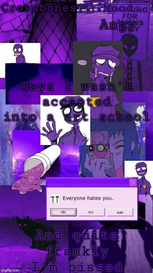 Let's go kill a race | Angy; Guys I wasn't accepted into a art school; And quite frankly I'm pissed | image tagged in crossbones purple guy temp | made w/ Imgflip meme maker