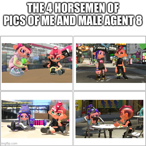 . |  THE 4 HORSEMEN OF PICS OF ME AND MALE AGENT 8 | image tagged in the 4 horsemen of | made w/ Imgflip meme maker