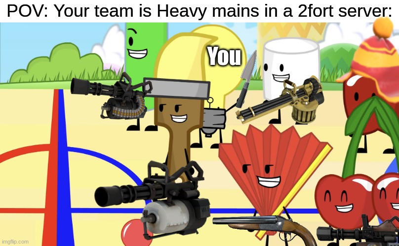 ok i made dis |  POV: Your team is Heavy mains in a 2fort server:; You | image tagged in inanimate gang,team fortress 2,tf2 heavy | made w/ Imgflip meme maker