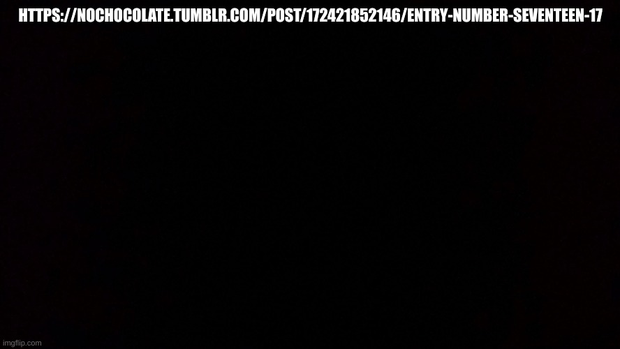why you ask? DARK DARKER YET DARKER THE DARKNESS KEEPS GROWING THE SHADOWS CUTTING DEEPER PHOTON READINGS NEGATIVE THIS NEXT EXP | HTTPS://NOCHOCOLATE.TUMBLR.COM/POST/172421852146/ENTRY-NUMBER-SEVENTEEN-17 | image tagged in black void of loneliness | made w/ Imgflip meme maker