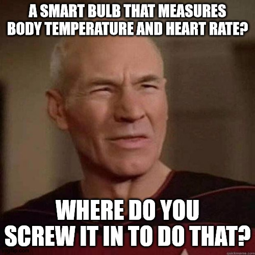 Dafuq Picard | A SMART BULB THAT MEASURES BODY TEMPERATURE AND HEART RATE? WHERE DO YOU SCREW IT IN TO DO THAT? | image tagged in dafuq picard | made w/ Imgflip meme maker
