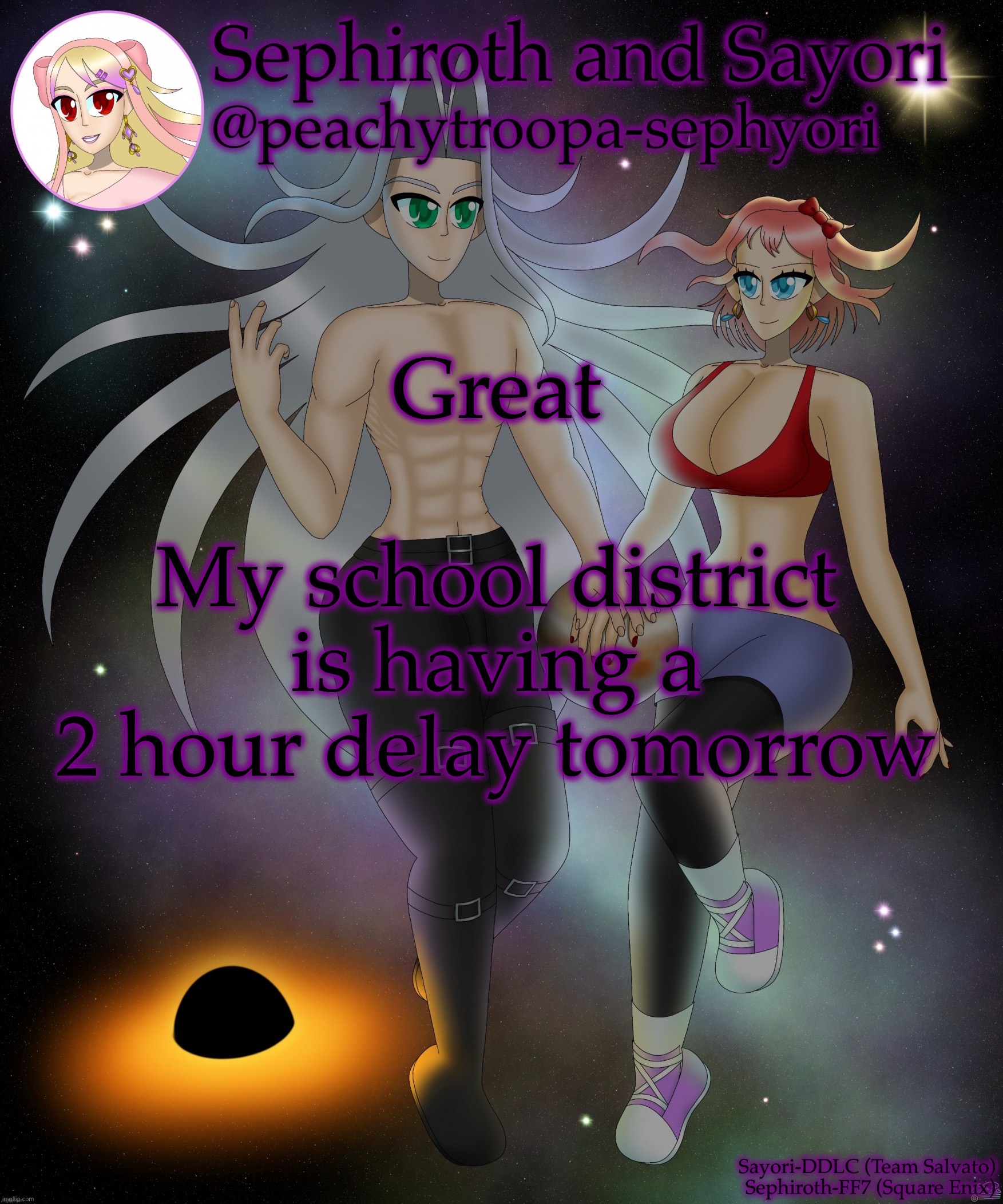 Sayori and Sephiroth | Great; My school district is having a 2 hour delay tomorrow | image tagged in sayori and sephiroth | made w/ Imgflip meme maker