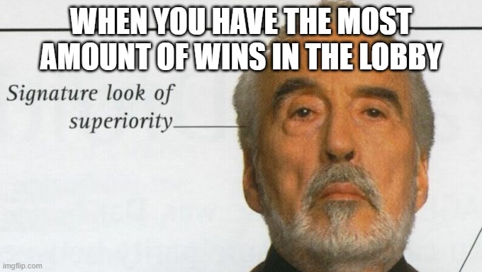 Count Dooku Signature look of superiority | WHEN YOU HAVE THE MOST AMOUNT OF WINS IN THE LOBBY | image tagged in count dooku signature look of superiority | made w/ Imgflip meme maker