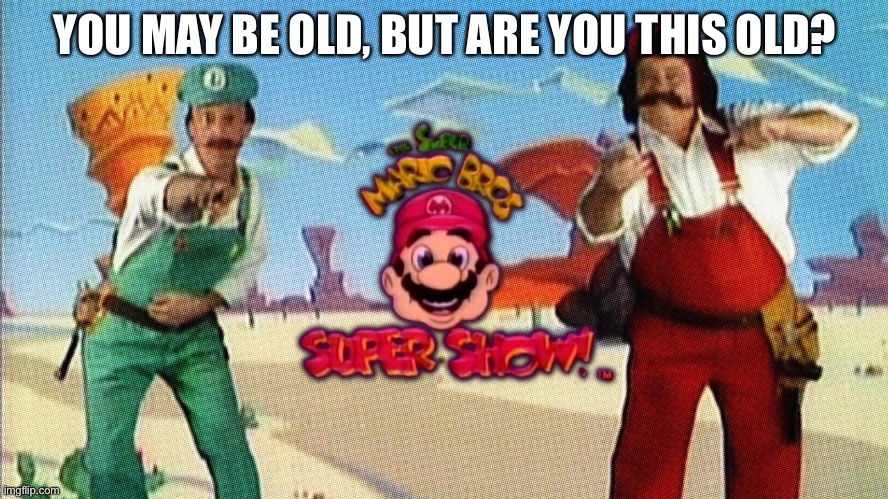 Swing, your, arms, from side to side | YOU MAY BE OLD, BUT ARE YOU THIS OLD? | image tagged in super mario bros,tv show,old people,nostalgia,you may be old but are you this old,oh wow are you actually reading these tags | made w/ Imgflip meme maker