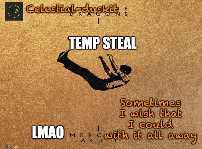 Duskit’s mercury act 1 temp | TEMP STEAL; LMAO | image tagged in duskit s mercury act 1 temp | made w/ Imgflip meme maker