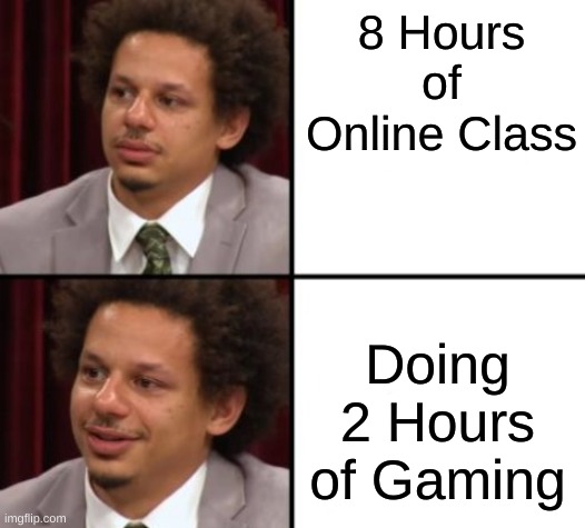 [Insert Good Title Here] | 8 Hours of Online Class; Doing 2 Hours of Gaming | image tagged in eric andre hotline bling,memes,funny,relatable,gifs | made w/ Imgflip meme maker