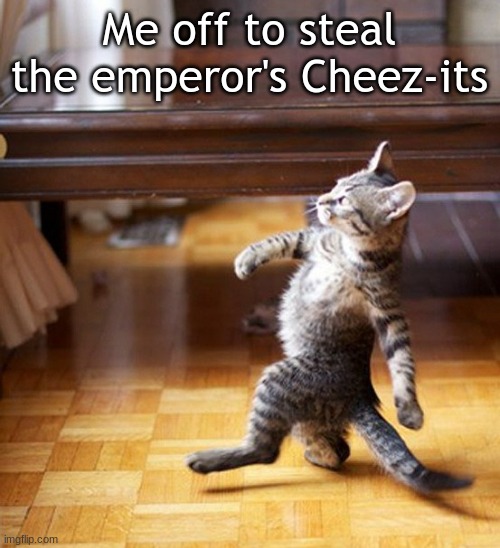 Cat Walking Like A Boss | Me off to steal the emperor's Cheez-its | image tagged in cat walking like a boss,joke | made w/ Imgflip meme maker