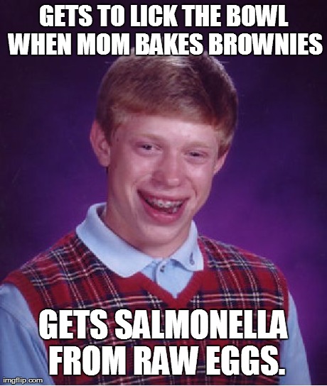 Bad Luck Brian Meme | GETS TO LICK THE BOWL WHEN MOM BAKES BROWNIES GETS SALMONELLA FROM RAW EGGS. | image tagged in memes,bad luck brian | made w/ Imgflip meme maker
