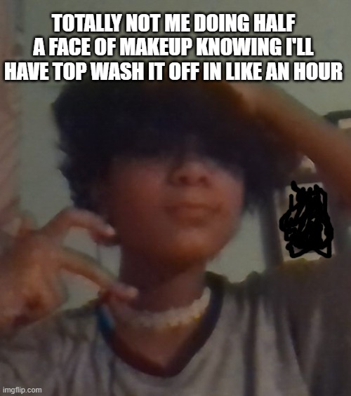 I did decent eyeliner on one eye and got too scared to do the other | TOTALLY NOT ME DOING HALF A FACE OF MAKEUP KNOWING I'LL HAVE TOP WASH IT OFF IN LIKE AN HOUR | image tagged in i didnt even look this good for chuck e cheese why 3am | made w/ Imgflip meme maker