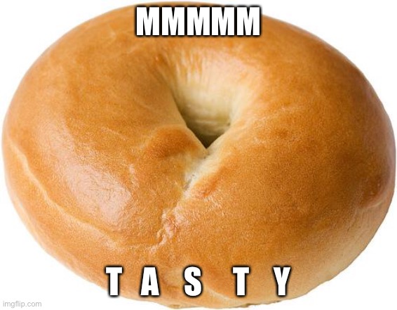 bagel | MMMMM; T   A    S     T    Y | image tagged in bagel | made w/ Imgflip meme maker