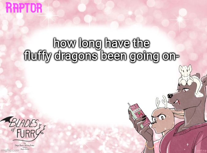 Raptor's BoF Template | how long have the fluffy dragons been going on- | image tagged in raptor's bof template | made w/ Imgflip meme maker