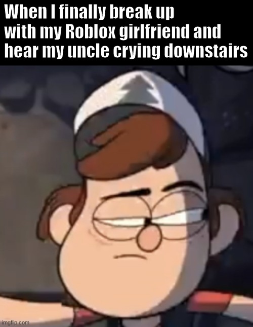 Skeptical Dipper | When I finally break up with my Roblox girlfriend and hear my uncle crying downstairs | image tagged in skeptical dipper,roblox | made w/ Imgflip meme maker