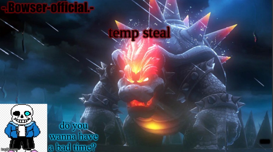 Bowser-official template | temp steal; LMAO | image tagged in bowser-official template | made w/ Imgflip meme maker