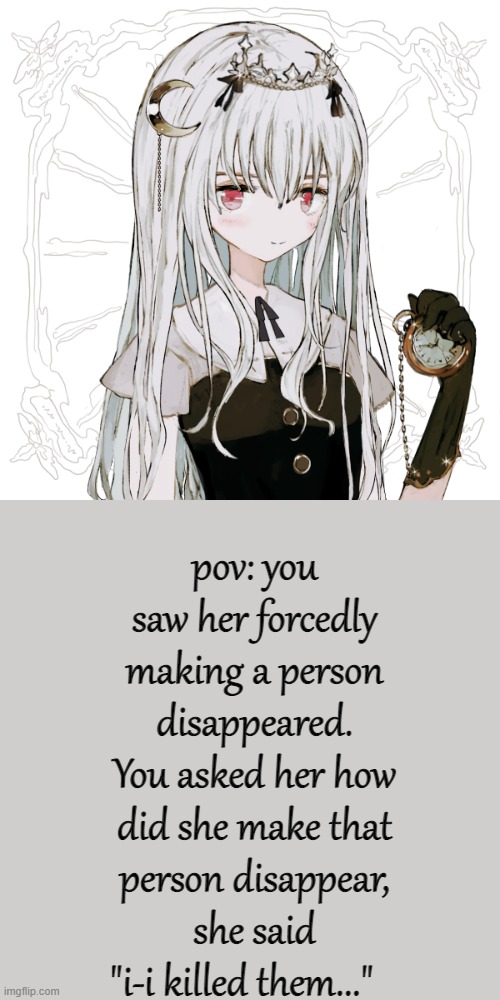 Btw her name is Noria and look at my long comment for the rules thank you ( btw any rp but erp ) | pov: you saw her forcedly making a person disappeared. You asked her how did she make that person disappear, she said "i-i killed them..." | image tagged in noria | made w/ Imgflip meme maker