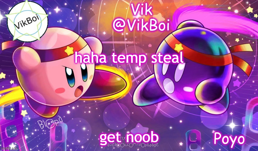 VikBoi (better) kirby announcement | haha temp steal; get noob | image tagged in vikboi better kirby announcement | made w/ Imgflip meme maker