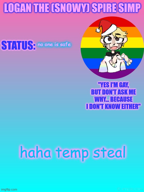 Logan's New temp | no one is safe; haha temp steal | image tagged in logan's new temp | made w/ Imgflip meme maker