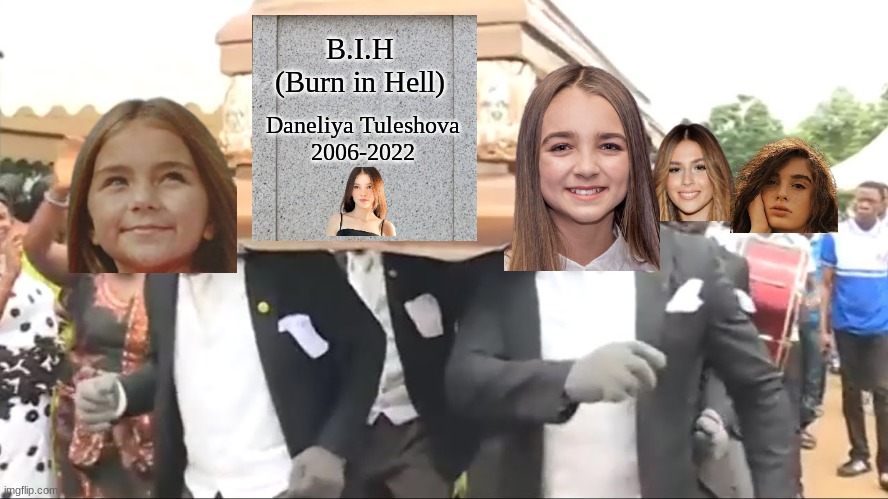 Coffin Dance | B.I.H
(Burn in Hell) Daneliya Tuleshova
2006-2022 | image tagged in coffin dance | made w/ Imgflip meme maker