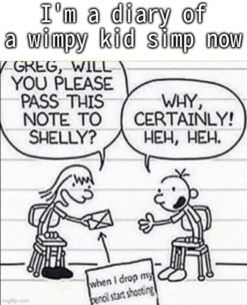 i have gone full pansexual mode now | I'm a diary of a wimpy kid simp now | image tagged in diary of a wimpy kid | made w/ Imgflip meme maker