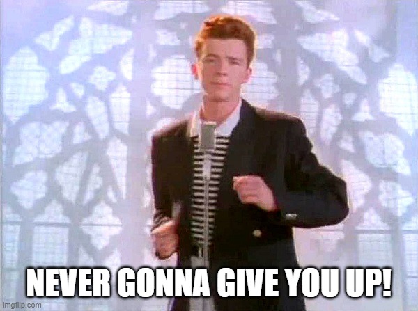 rickrolling | NEVER GONNA GIVE YOU UP! | image tagged in rickrolling | made w/ Imgflip meme maker
