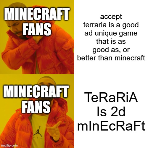 terraria meme | accept terraria is a good ad unique game that is as good as, or better than minecraft; MINECRAFT FANS; TeRaRiA Is 2d mInEcRaFt; MINECRAFT FANS | image tagged in memes,drake hotline bling | made w/ Imgflip meme maker