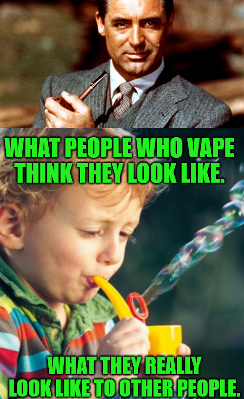 Vaping is not Cool | WHAT PEOPLE WHO VAPE THINK THEY LOOK LIKE. WHAT THEY REALLY LOOK LIKE TO OTHER PEOPLE. | image tagged in vaping,pipe smoking | made w/ Imgflip meme maker