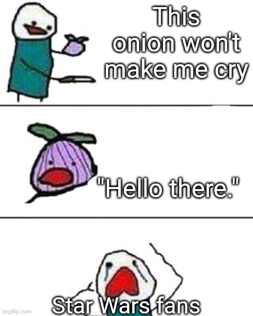 Obi-wance more |  This onion won't make me cry; "Hello there."; Star Wars fans | image tagged in this onion won't make me cry,star wars,disney killed star wars,star wars prequels,star wars meme,star wars memes | made w/ Imgflip meme maker