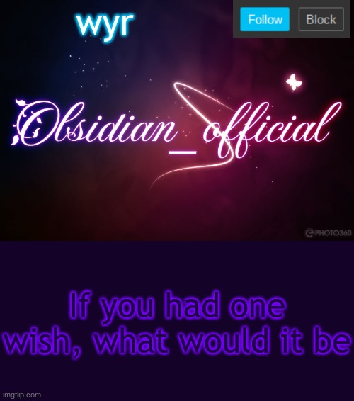 Obsidian 3.14 | wyr; If you had one wish, what would it be | image tagged in obsidian 3 14 | made w/ Imgflip meme maker