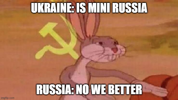truth | UKRAINE: IS MINI RUSSIA; RUSSIA: NO WE BETTER | image tagged in soviet,bugs bunny communist | made w/ Imgflip meme maker