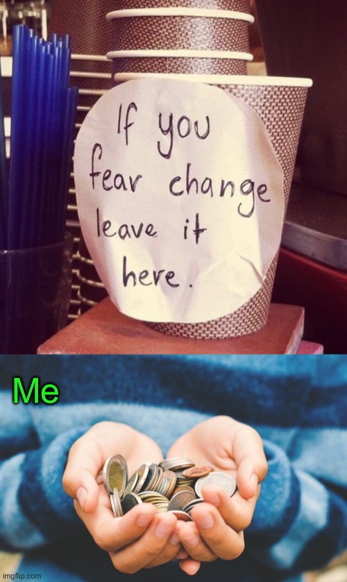 The Fear of Change | Me | image tagged in funny memes,change | made w/ Imgflip meme maker