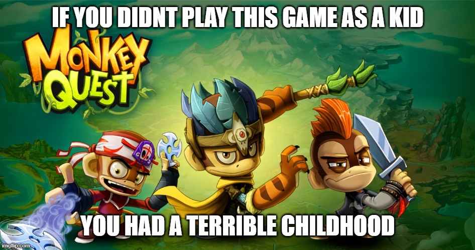 IF YOU DIDNT PLAY THIS GAME AS A KID; YOU HAD A TERRIBLE CHILDHOOD | made w/ Imgflip meme maker