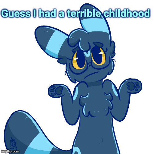 Umbreon shrug | Guess I had a terrible childhood | image tagged in umbreon shrug | made w/ Imgflip meme maker