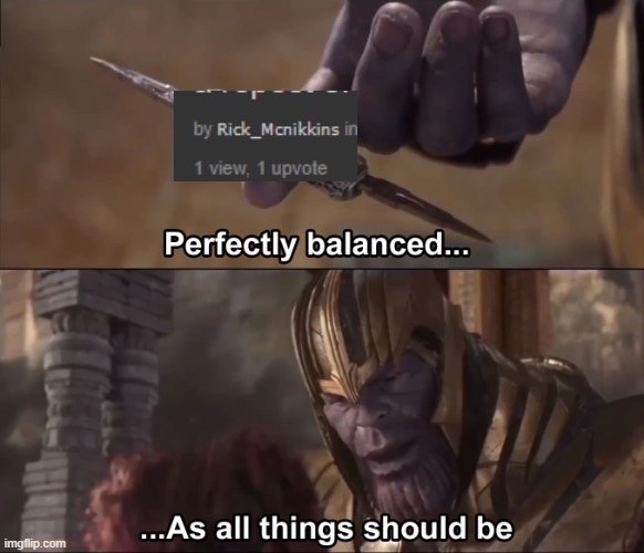 1 view 1 upvote | image tagged in thanos perfectly balanced as all things should be,not 0 views 1 upvote lol | made w/ Imgflip meme maker
