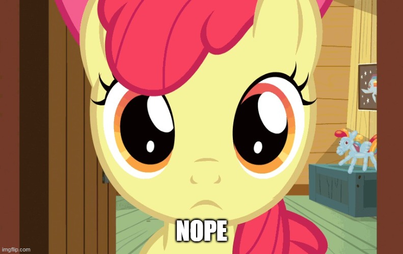 Confused Applebloom (MLP) | NOPE | image tagged in confused applebloom mlp | made w/ Imgflip meme maker